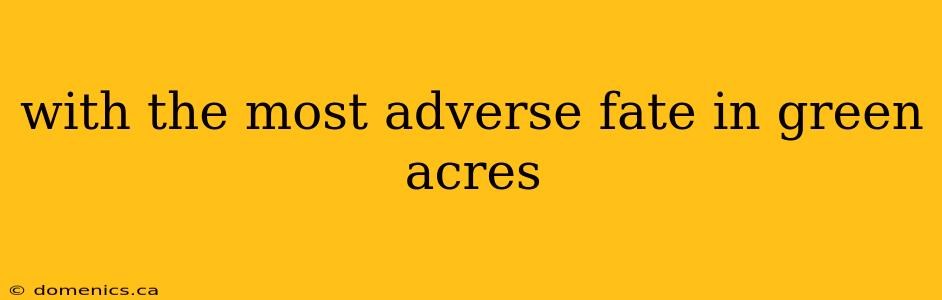 with the most adverse fate in green acres