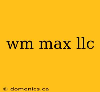 wm max llc