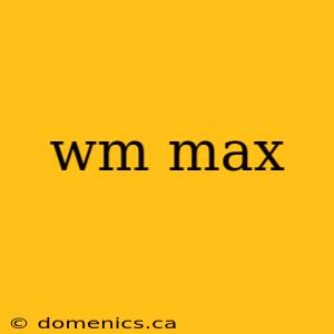 wm max