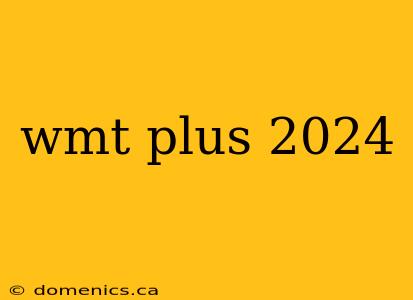 wmt plus 2024