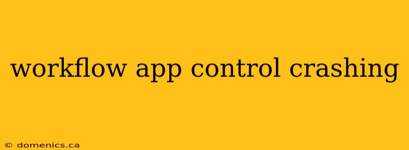 workflow app control crashing