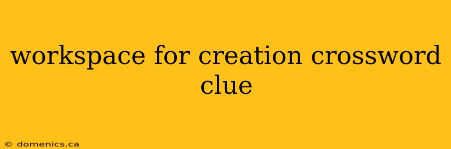 workspace for creation crossword clue