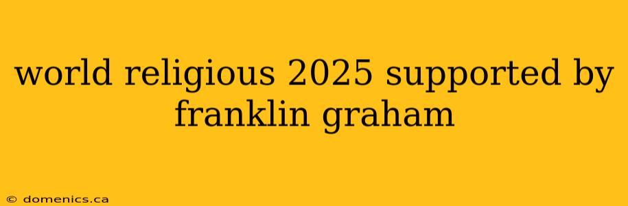 world religious 2025 supported by franklin graham