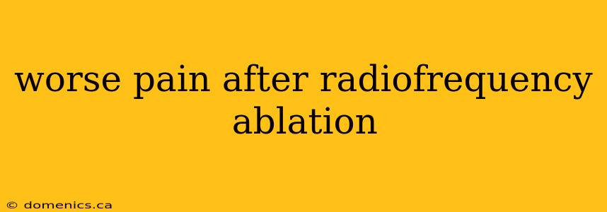 worse pain after radiofrequency ablation