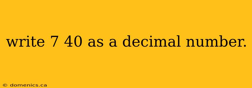 write 7 40 as a decimal number.