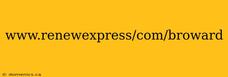 www.renewexpress/com/broward
