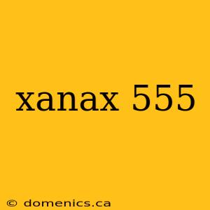 xanax 555