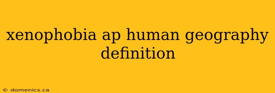 xenophobia ap human geography definition