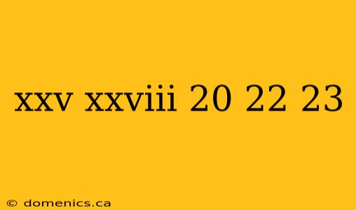 xxv xxviii 20 22 23