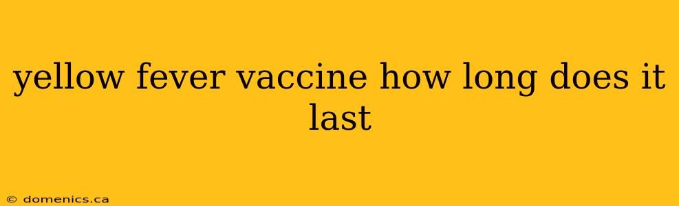 yellow fever vaccine how long does it last