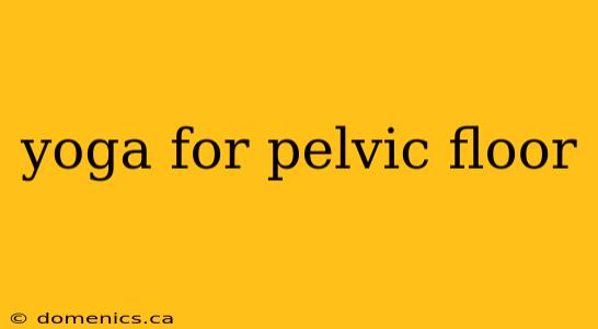 yoga for pelvic floor