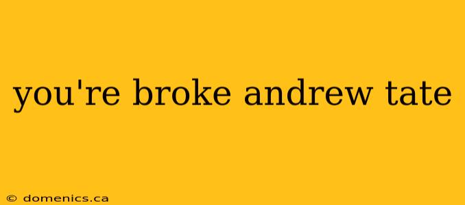 you're broke andrew tate