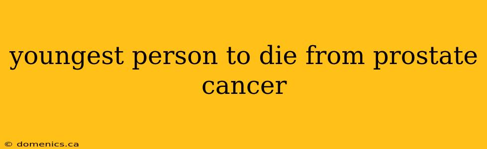 youngest person to die from prostate cancer