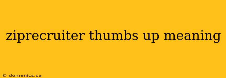 ziprecruiter thumbs up meaning