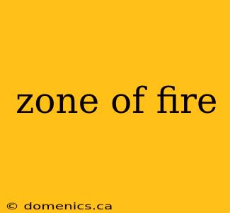 zone of fire