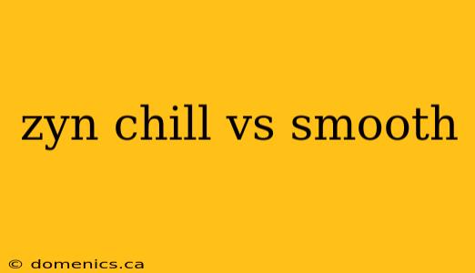 zyn chill vs smooth